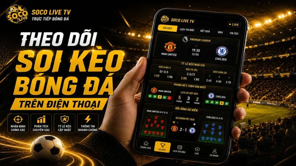 Người dùng xem nhận định và soi kèo bóng đá trên điện thoại tại Socolive TV