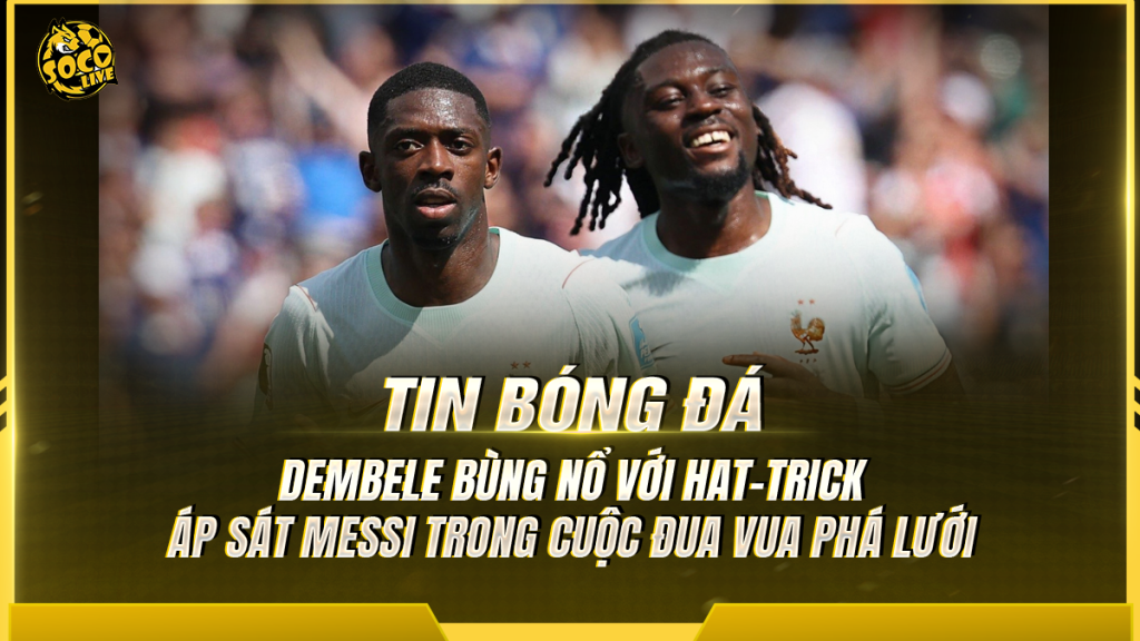 Dembele bùng nổ hat-trick, áp sát Messi trong cuộc đua Vua phá lưới World Cup 2026