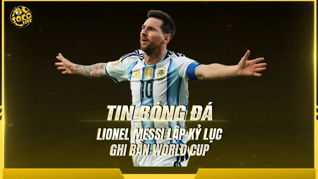 Lionel Messi lập kỷ lục ghi bàn World Cup với pha lập công thứ 18 trong sự nghiệp
