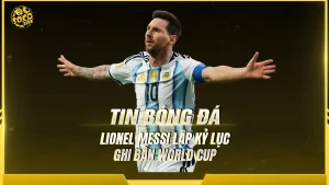 Lionel Messi lập kỷ lục ghi bàn World Cup với pha lập công thứ 18 trong sự nghiệp