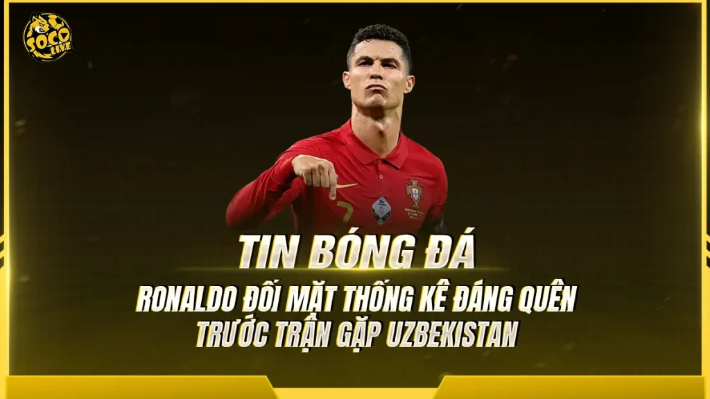 Cristiano Ronaldo đối mặt thống kê đáng quên trước trận gặp Uzbekistan tại World Cup 2026