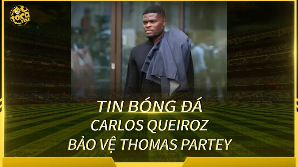 Carlos Queiroz và Thomas Partey trong tâm điểm tranh cãi