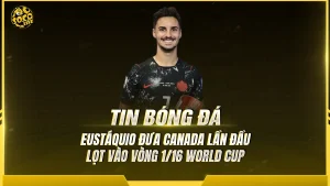 Eustáquio lập kỳ tích, đưa Canada lần đầu thắng trận knock-out World Cup