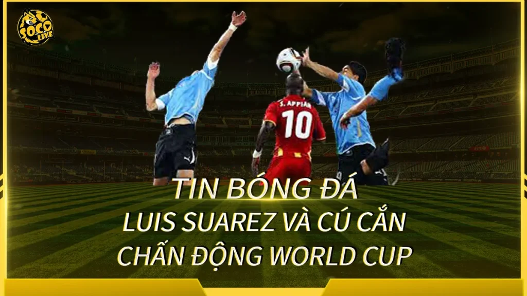 Luis Suarez trong một kỳ World Cup đáng nhớ