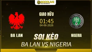 Soi kèo Ba Lan vs Nigeria ngày 04/06 với nhận định trước trận, phân tích phong độ, đội hình dự kiến và tỷ lệ kèo mới nhất.