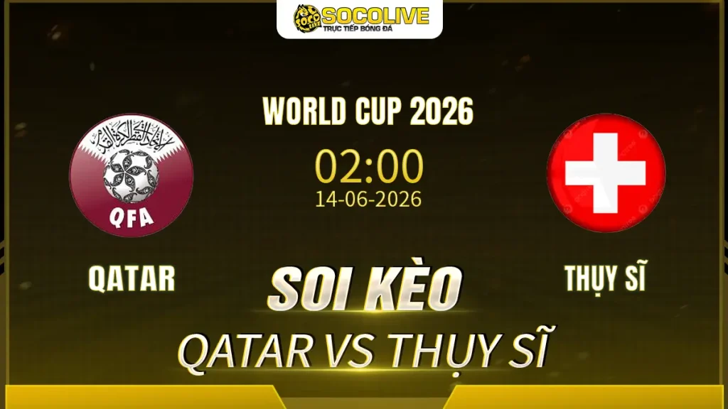 Soi kèo Qatar vs Thụy Sĩ ngày 14/06 với nhận định trước trận, phân tích phong độ, đội hình dự kiến và tỷ lệ kèo mới nhất.