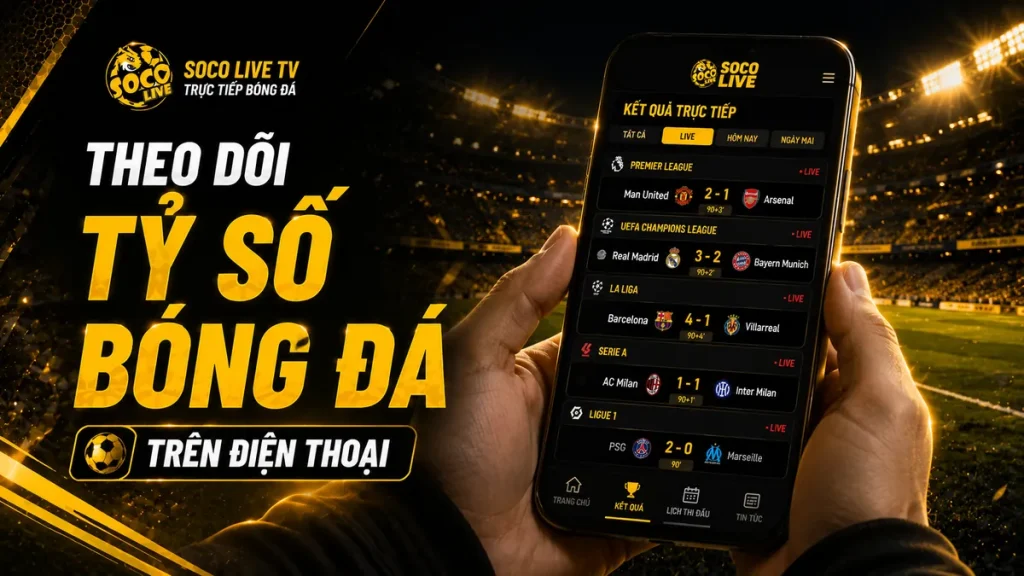 Người dùng theo dõi tỷ số bóng đá và kết quả trận đấu trên điện thoại tại Socolive TV