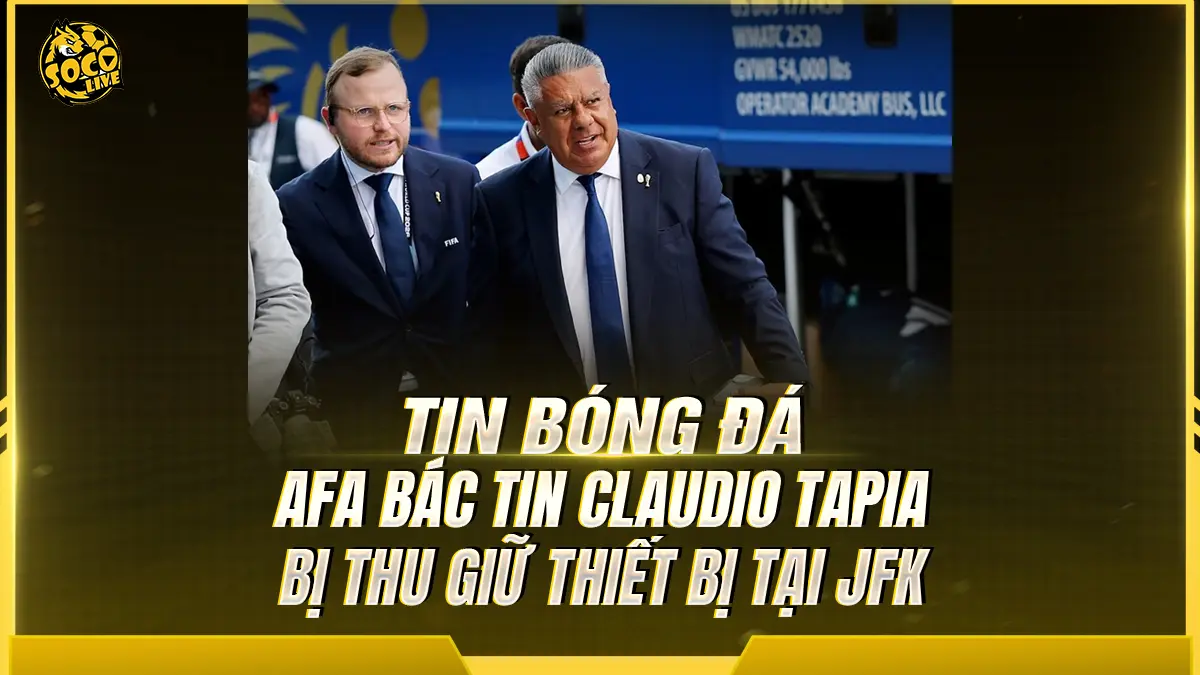 AFA bác tin Claudio Tapia bị thu giữ thiết bị tại JFK
