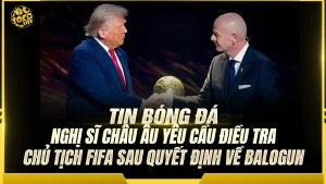 Nghị sĩ châu Âu yêu cầu điều tra Chủ tịch FIFA sau quyết định về Balogun