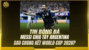 Messi chia tay Argentina sau chung kết World Cup 2026?